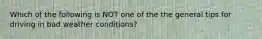 Which of the following is NOT one of the the general tips for driving in bad weather conditions?