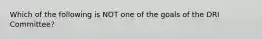 Which of the following is NOT one of the goals of the DRI Committee?