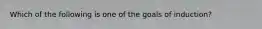 Which of the following is one of the goals of induction?