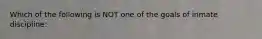 Which of the following is NOT one of the goals of inmate discipline: