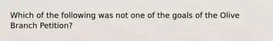 Which of the following was not one of the goals of the Olive Branch Petition?