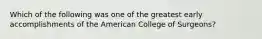 Which of the following was one of the greatest early accomplishments of the American College of Surgeons?