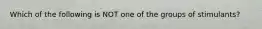 Which of the following is NOT one of the groups of stimulants?