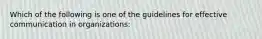 Which of the following is one of the guidelines for effective communication in organizations: