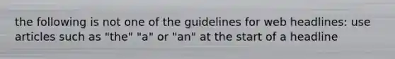 the following is not one of the guidelines for web headlines: use articles such as "the" "a" or "an" at the start of a headline