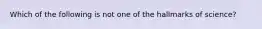 Which of the following is not one of the hallmarks of science?