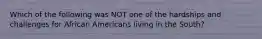 Which of the following was NOT one of the hardships and challenges for African Americans living in the South?