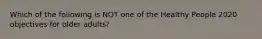 Which of the following is NOT one of the Healthy People 2020 objectives for older adults?