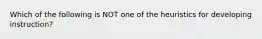 Which of the following is NOT one of the heuristics for developing instruction?