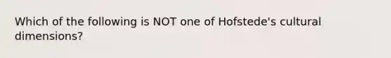 Which of the following is NOT one of <a href='https://www.questionai.com/knowledge/kn0qVYb5qp-hofstedes-cultural-dimensions' class='anchor-knowledge'>hofstede's cultural dimensions</a>?