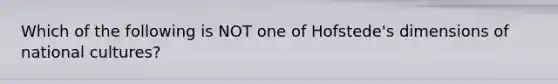 Which of the following is NOT one of Hofstede's dimensions of national cultures?
