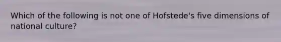 Which of the following is not one of​ Hofstede's five dimensions of national​ culture?