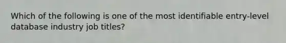 Which of the following is one of the most identifiable entry-level database industry job titles?