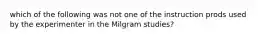 which of the following was not one of the instruction prods used by the experimenter in the Milgram studies?