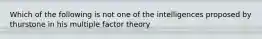 Which of the following is not one of the intelligences proposed by thurstone in his multiple factor theory