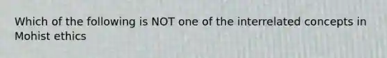 Which of the following is NOT one of the interrelated concepts in Mohist ethics