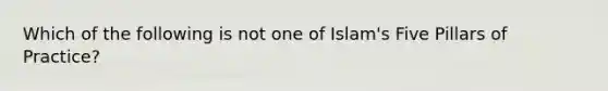 Which of the following is not one of Islam's Five Pillars of Practice?