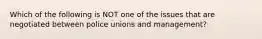 Which of the following is NOT one of the issues that are negotiated between police unions and management?