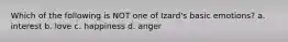 Which of the following is NOT one of Izard's basic emotions? a. interest b. love c. happiness d. anger