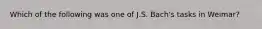 Which of the following was one of J.S. Bach's tasks in Weimar?