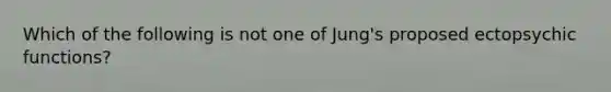 Which of the following is not one of Jung's proposed ectopsychic functions?