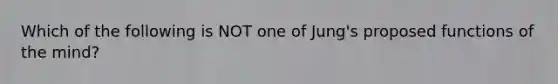 Which of the following is NOT one of Jung's proposed functions of the mind?