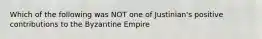 Which of the following was NOT one of Justinian's positive contributions to the Byzantine Empire