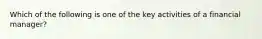 Which of the following is one of the key activities of a financial manager?