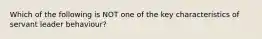 Which of the following is NOT one of the key characteristics of servant leader behaviour?