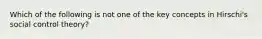 Which of the following is not one of the key concepts in Hirschi's social control theory?