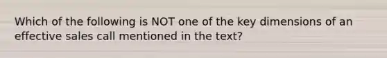 Which of the following is NOT one of the key dimensions of an effective sales call mentioned in the text?