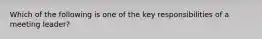 Which of the following is one of the key responsibilities of a meeting leader?