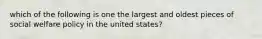 which of the following is one the largest and oldest pieces of social welfare policy in the united states?