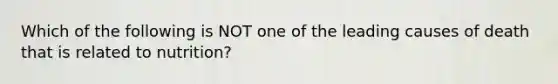 Which of the following is NOT one of the leading causes of death that is related to nutrition?