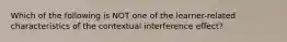 Which of the following is NOT one of the learner-related characteristics of the contextual interference effect?