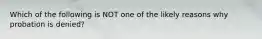 Which of the following is NOT one of the likely reasons why probation is denied?​