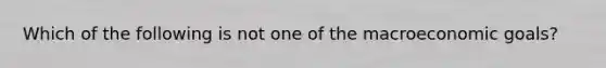 Which of the following is not one of the macroeconomic goals?