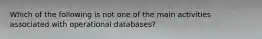 Which of the following is not one of the main activities associated with operational databases?​