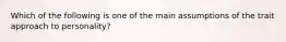 Which of the following is one of the main assumptions of the trait approach to personality?