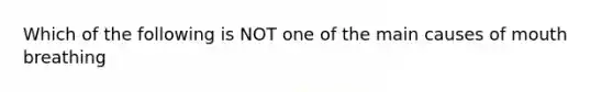 Which of the following is NOT one of the main causes of mouth breathing