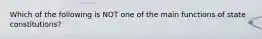 Which of the following is NOT one of the main functions of state constitutions?