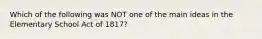 Which of the following was NOT one of the main ideas in the Elementary School Act of 1817?