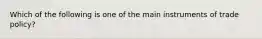 Which of the following is one of the main instruments of trade policy?