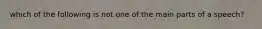 which of the following is not one of the main parts of a speech?