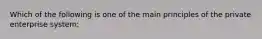 Which of the following is one of the main principles of the private enterprise system: