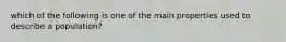 which of the following is one of the main properties used to describe a population?