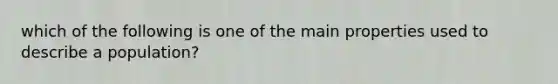 which of the following is one of the main properties used to describe a population?