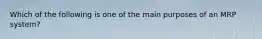 Which of the following is one of the main purposes of an MRP system?