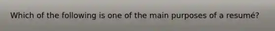 Which of the following is one of the main purposes of a resumé?