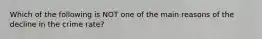 Which of the following is NOT one of the main reasons of the decline in the crime rate?